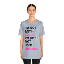 Load image into Gallery viewer, Im not anti social im Just not user friendly - Unisex Jersey Short Sleeve Tee
