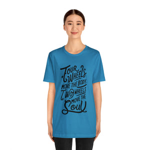 4 wheels move the body Two wheels move the Soul - Tee