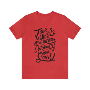4 wheels move the body Two wheels move the Soul - Tee