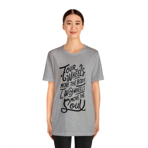 4 wheels move the body Two wheels move the Soul - Tee