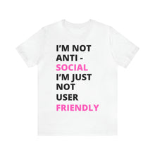 Load image into Gallery viewer, Im not anti social im Just not user friendly - Unisex Jersey Short Sleeve Tee
