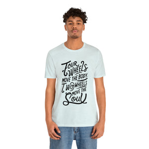 4 wheels move the body Two wheels move the Soul - Tee