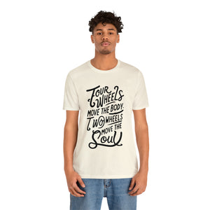 4 wheels move the body Two wheels move the Soul - Tee