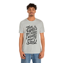 Load image into Gallery viewer, 4 wheels move the body Two wheels move the Soul - Tee
