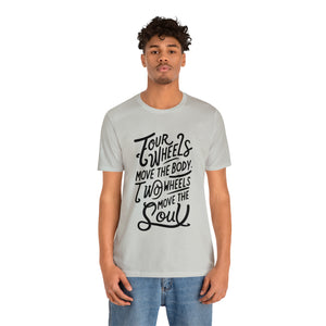 4 wheels move the body Two wheels move the Soul - Tee