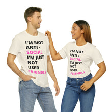 Load image into Gallery viewer, Im not anti social im Just not user friendly - Unisex Jersey Short Sleeve Tee

