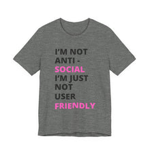 Load image into Gallery viewer, Im not anti social im Just not user friendly - Unisex Jersey Short Sleeve Tee
