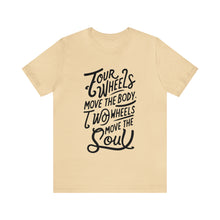 Load image into Gallery viewer, 4 wheels move the body Two wheels move the Soul - Tee
