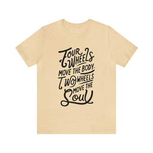 4 wheels move the body Two wheels move the Soul - Tee
